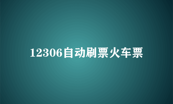 12306自动刷票火车票