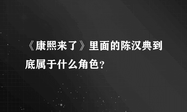 《康熙来了》里面的陈汉典到底属于什么角色？