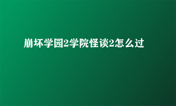 崩坏学园2学院怪谈2怎么过