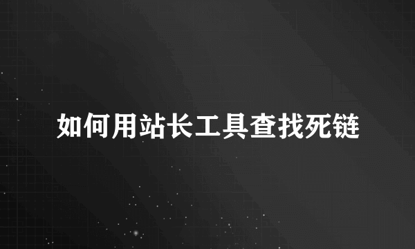 如何用站长工具查找死链