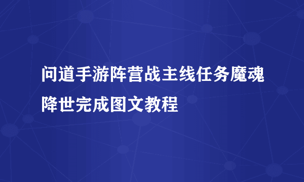 问道手游阵营战主线任务魔魂降世完成图文教程