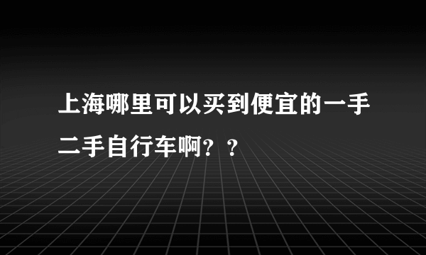 上海哪里可以买到便宜的一手二手自行车啊？？