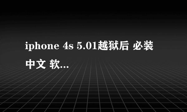 iphone 4s 5.01越狱后 必装 中文 软件源? 有木高手推荐几个？