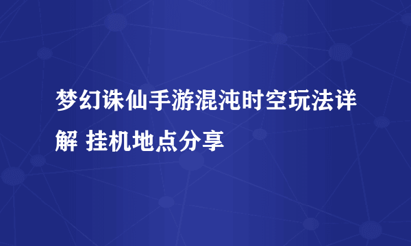 梦幻诛仙手游混沌时空玩法详解 挂机地点分享