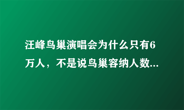 汪峰鸟巢演唱会为什么只有6万人，不是说鸟巢容纳人数接近十万吗？