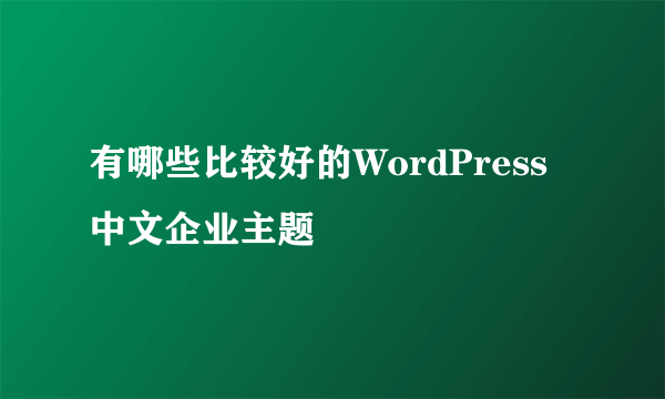 有哪些比较好的WordPress中文企业主题