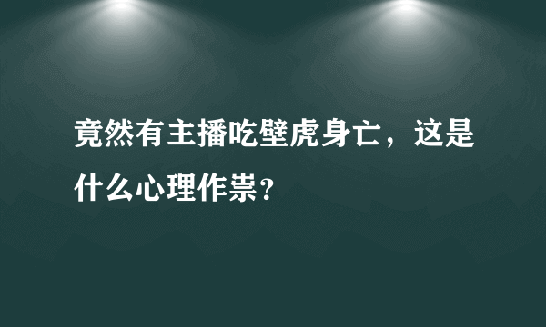 竟然有主播吃壁虎身亡，这是什么心理作祟？