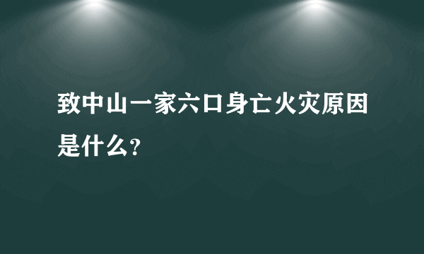 致中山一家六口身亡火灾原因是什么？