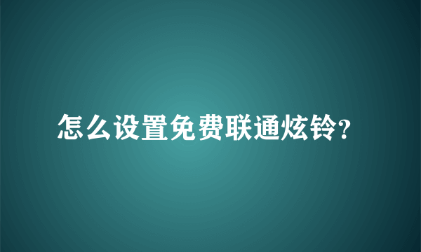 怎么设置免费联通炫铃？