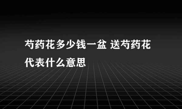 芍药花多少钱一盆 送芍药花代表什么意思