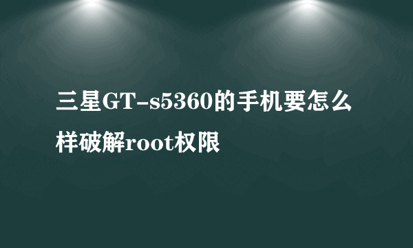 三星GT-s5360的手机要怎么样破解root权限