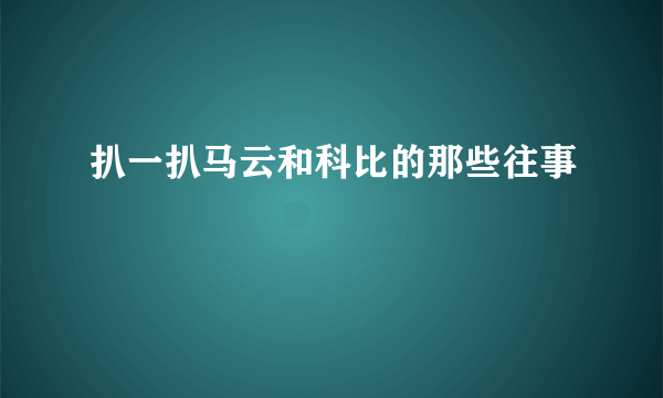 扒一扒马云和科比的那些往事