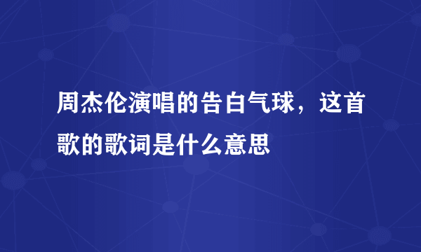 周杰伦演唱的告白气球，这首歌的歌词是什么意思