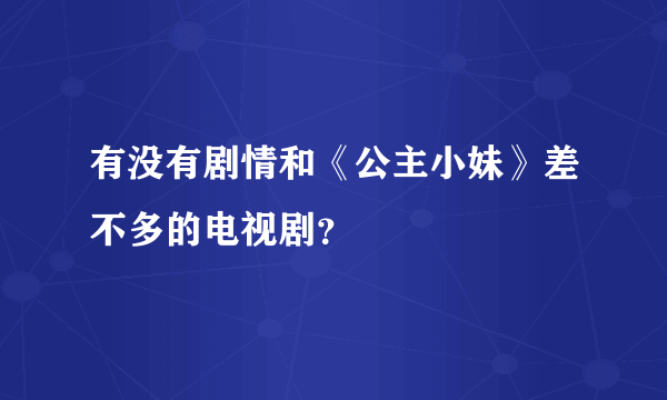 有没有剧情和《公主小妹》差不多的电视剧？