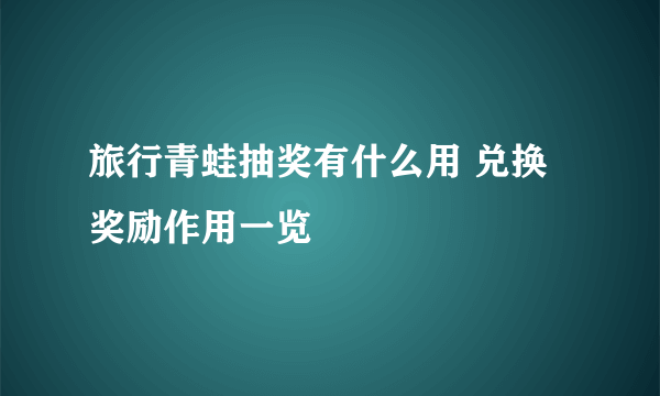 旅行青蛙抽奖有什么用 兑换奖励作用一览