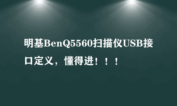 明基BenQ5560扫描仪USB接口定义，懂得进！！！