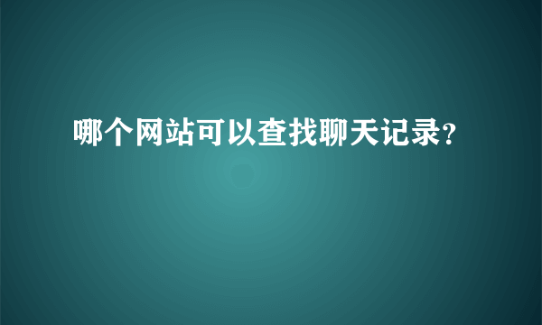 哪个网站可以查找聊天记录？