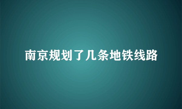 南京规划了几条地铁线路