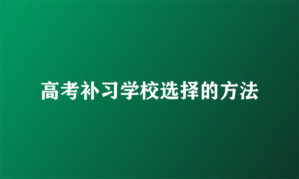 高考补习学校选择的方法