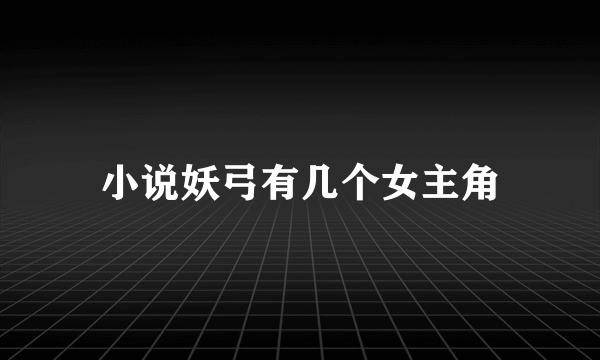 小说妖弓有几个女主角