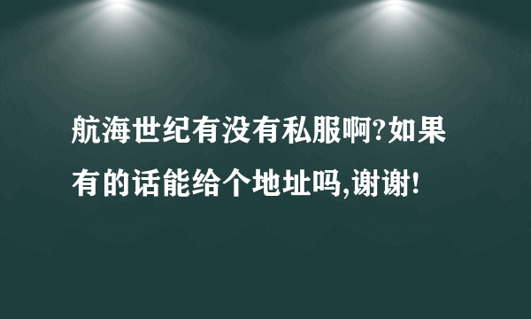 航海世纪有没有私服啊?如果有的话能给个地址吗,谢谢!