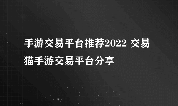 手游交易平台推荐2022 交易猫手游交易平台分享