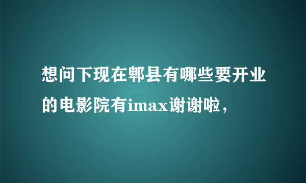 想问下现在郫县有哪些要开业的电影院有imax谢谢啦，