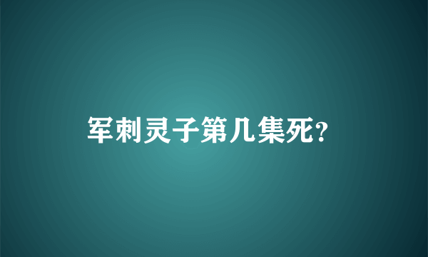 军刺灵子第几集死？