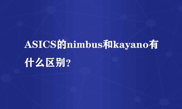 ASICS的nimbus和kayano有什么区别？