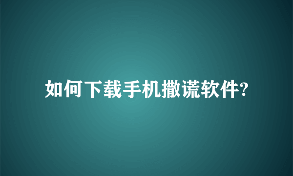 如何下载手机撒谎软件?