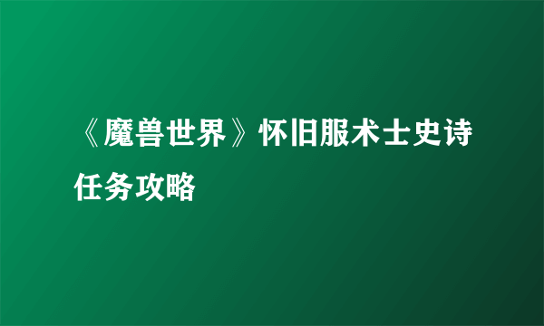 《魔兽世界》怀旧服术士史诗任务攻略