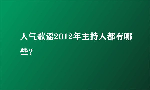 人气歌谣2012年主持人都有哪些？