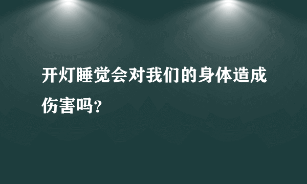 开灯睡觉会对我们的身体造成伤害吗？