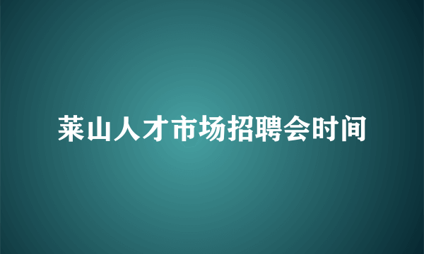 莱山人才市场招聘会时间