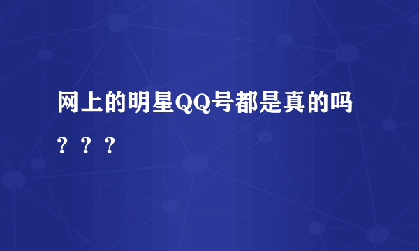 网上的明星QQ号都是真的吗？？？