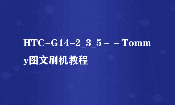 HTC-G14-2_3_5－－Tommy图文刷机教程