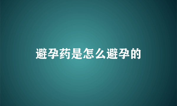 避孕药是怎么避孕的