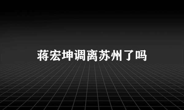 蒋宏坤调离苏州了吗