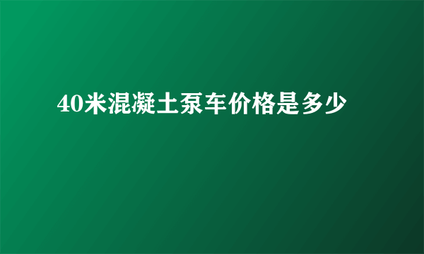 40米混凝土泵车价格是多少