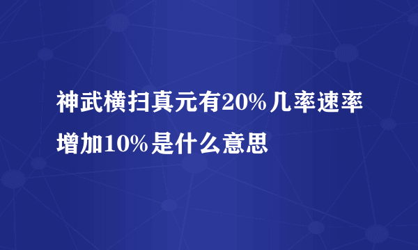 神武横扫真元有20%几率速率增加10%是什么意思