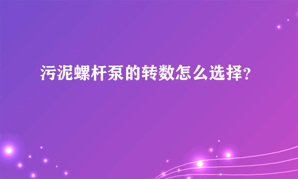 污泥螺杆泵的转数怎么选择？