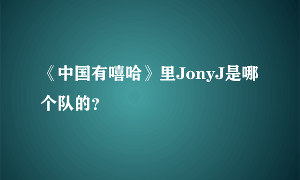 《中国有嘻哈》里JonyJ是哪个队的？