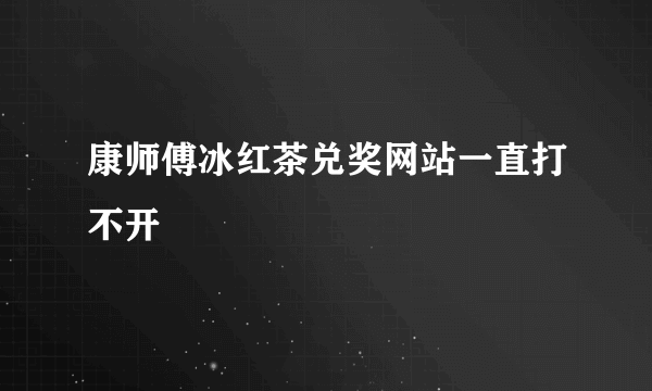 康师傅冰红茶兑奖网站一直打不开