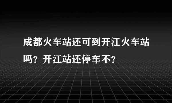 成都火车站还可到开江火车站吗？开江站还停车不？