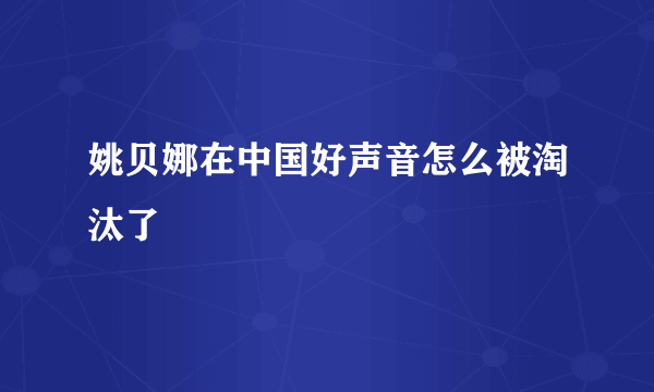 姚贝娜在中国好声音怎么被淘汰了