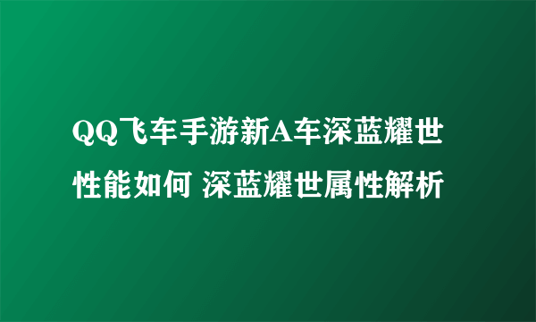 QQ飞车手游新A车深蓝耀世性能如何 深蓝耀世属性解析