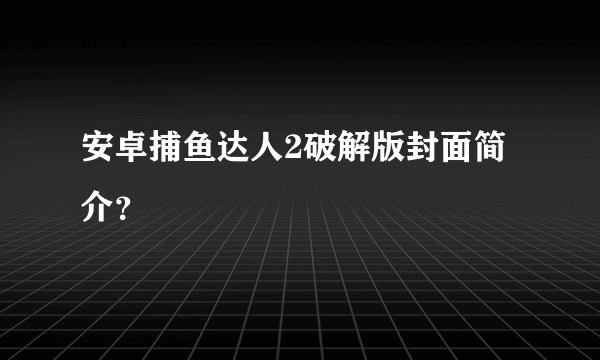 安卓捕鱼达人2破解版封面简介？