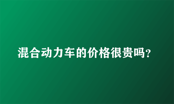 混合动力车的价格很贵吗？