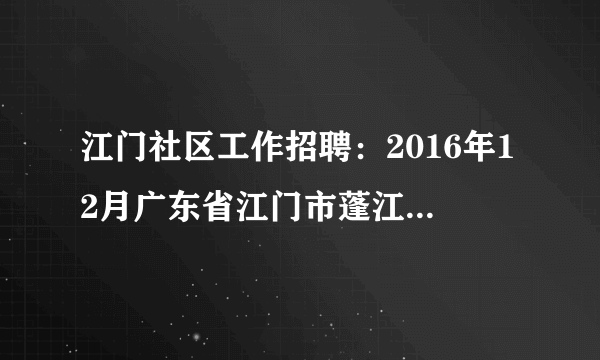 江门社区工作招聘：2016年12月广东省江门市蓬江区环市街道办事处三资管理服务中心招聘8名工作人员公告