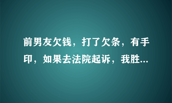 前男友欠钱，打了欠条，有手印，如果去法院起诉，我胜诉但他没钱还怎么办？